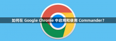 如何在 Google Chrome 中启用和使用 Commander?